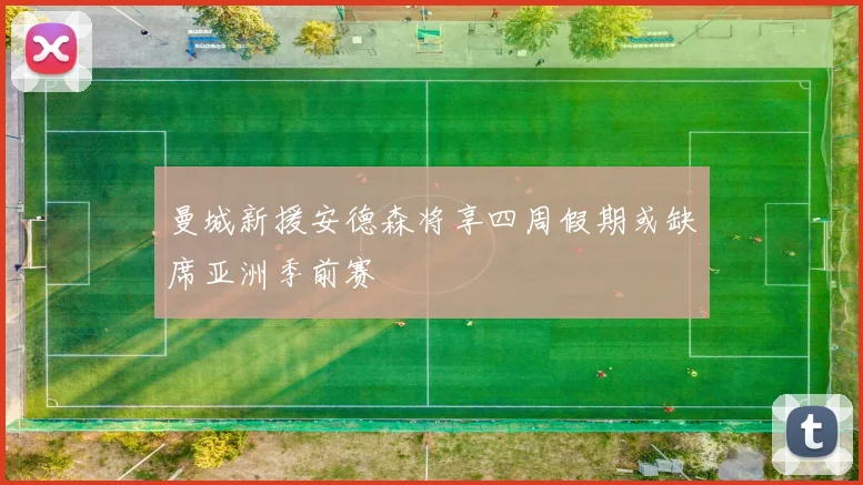 曼城新援安德森将享四周假期或缺席亚洲季前赛