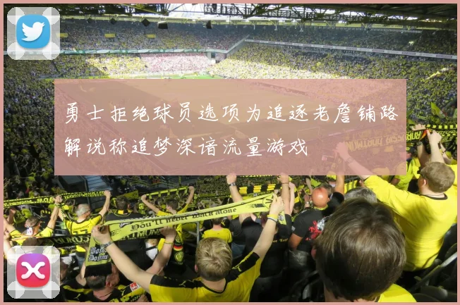 勇士拒绝球员选项为追逐老詹铺路解说称追梦深谙流量游戏